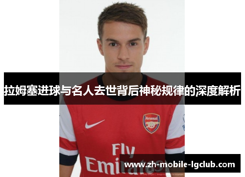 拉姆塞进球与名人去世背后神秘规律的深度解析