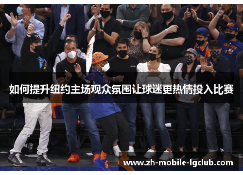如何提升纽约主场观众氛围让球迷更热情投入比赛