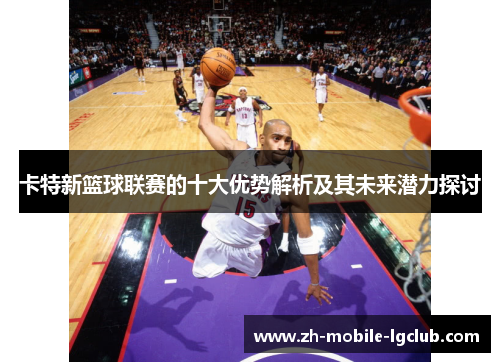 卡特新篮球联赛的十大优势解析及其未来潜力探讨