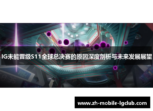 IG未能晋级S11全球总决赛的原因深度剖析与未来发展展望
