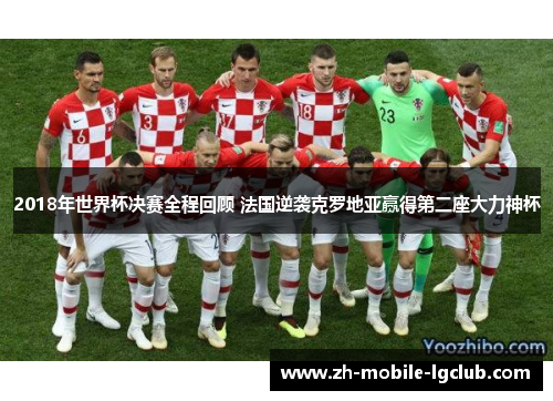 2018年世界杯决赛全程回顾 法国逆袭克罗地亚赢得第二座大力神杯