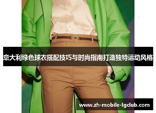 意大利绿色球衣搭配技巧与时尚指南打造独特运动风格