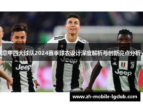 意甲四大球队2024赛季球衣设计深度解析与创新亮点分析