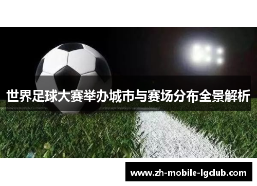 世界足球大赛举办城市与赛场分布全景解析
