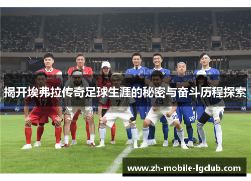 揭开埃弗拉传奇足球生涯的秘密与奋斗历程探索