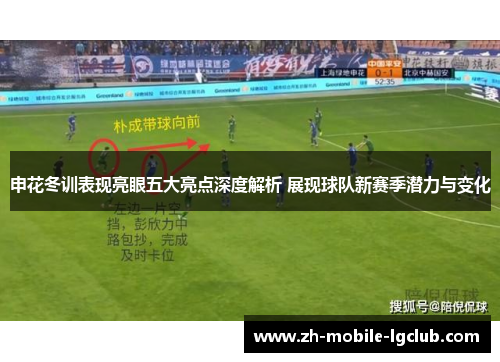 申花冬训表现亮眼五大亮点深度解析 展现球队新赛季潜力与变化