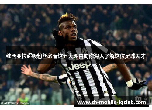 穆西亚拉超级粉丝必看这五大理由助你深入了解这位足球天才