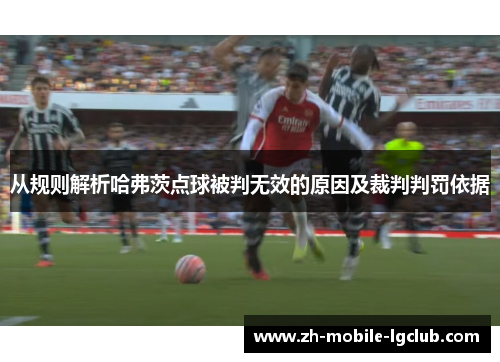 从规则解析哈弗茨点球被判无效的原因及裁判判罚依据
